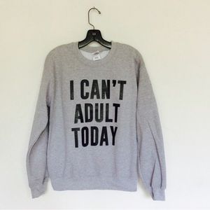 I Can’t Adult Today crewneck sweatshirt